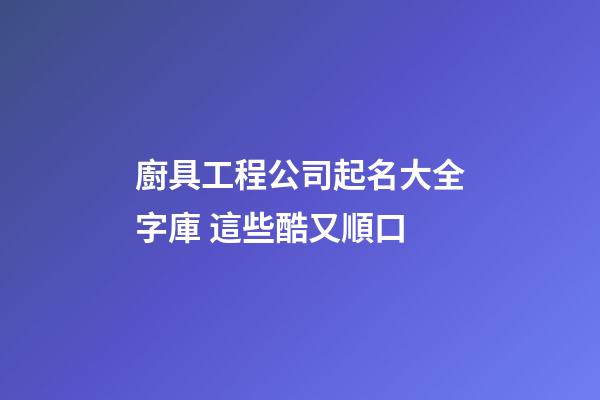 廚具工程公司起名大全字庫 這些酷又順口-第1張-公司起名-玄機派